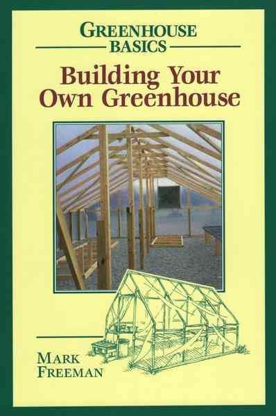 Building your own greenhouse / Mark Freeman ; illustrations by Heather Bellanca.