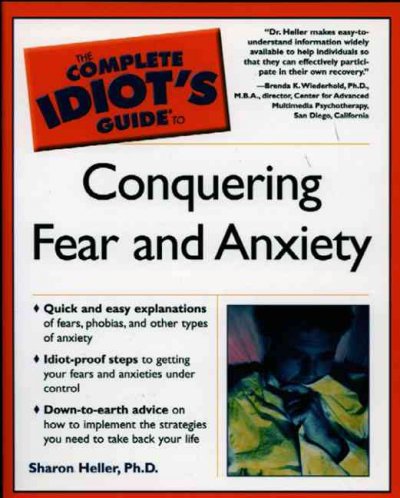 The complete idiot's guide to conquering fear and anxiety / by Sharon Heller.