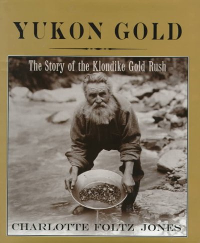 Yukon gold : the story of the Klondike Gold Rush / Charlotte Foltz Jones.