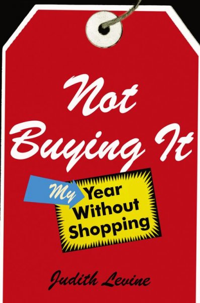 Not buying it : my year without shopping / Judith Levine.