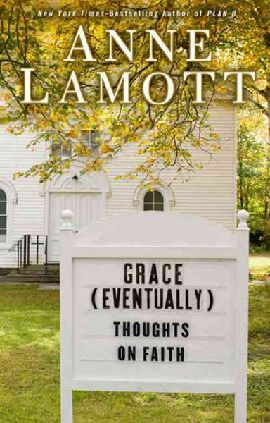 Grace (eventually) : thoughts on faith / Anne Lamott.