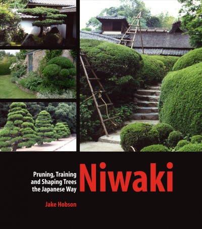 Niwaki : pruning, training and shaping trees the Japanese way / Jake Hobson.