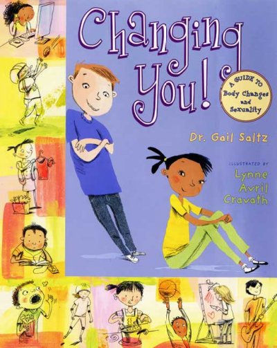 Changing you : a guide to body changes and sexuality / Gail Saltz ; illustrated by Lynne Avril Cravath.