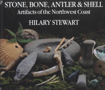 Stone, bone, antler, & shell : artifacts of the Northwest coast / written and illustrated by Hilary Stewart.