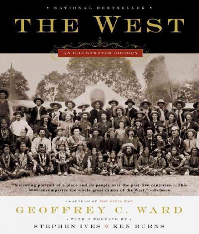 The West : an illustrated history / narrative by Geoffrey C. Ward ; based on a documentary film script by Geoffrey C. Ward and Dayton Duncan ; with a preface by Stephen Ives and Ken Burns ; and contributions by Dayton Duncan ... [et al.].