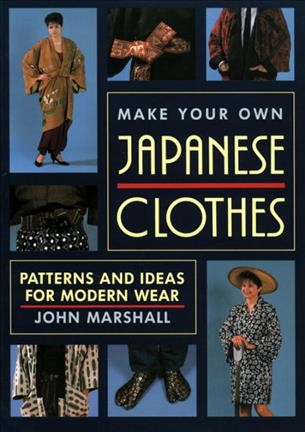 Make your own Japanese clothes : patterns and ideas for modern wear / John Marshall.