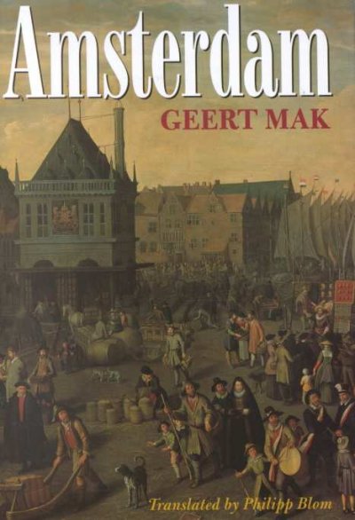 Amsterdam / Geert Mak ; translated by Philipp Blom.