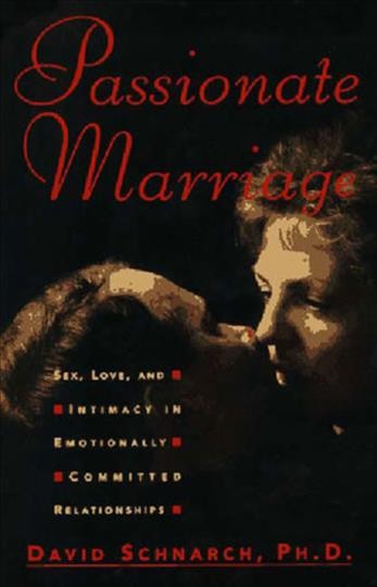 Passionate marriage : love, sex, and intimacy in emotionally committed relationships / David Schnarch.