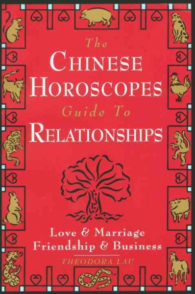 The Chinese horoscopes guide to relationships : love and marriage, friendship and business / Theodora Lau ; illustrations and calligraphy by Kenneth Lau.