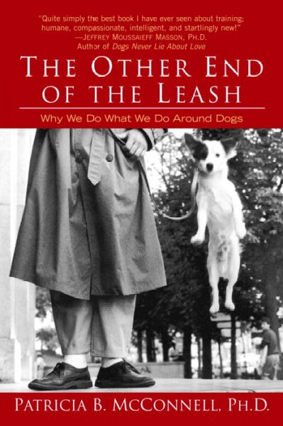 The other end of the leash : why we do what we do around dogs / Patricia B. McConnell.