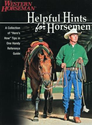 Helpful hints for horsemen : a collection of "here's how" tips in one handy reference guide / compiled by Kathy Swan and Karan Miller.