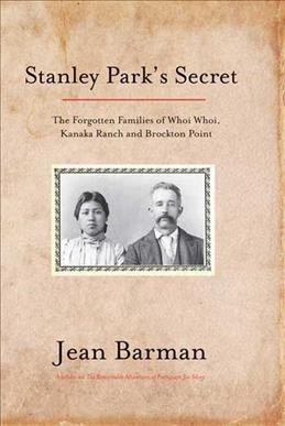 Stanley Park's secret : the forgotten families of Whoi Whoi, Kanaka Ranch and Brockton Point / Jean Barman.