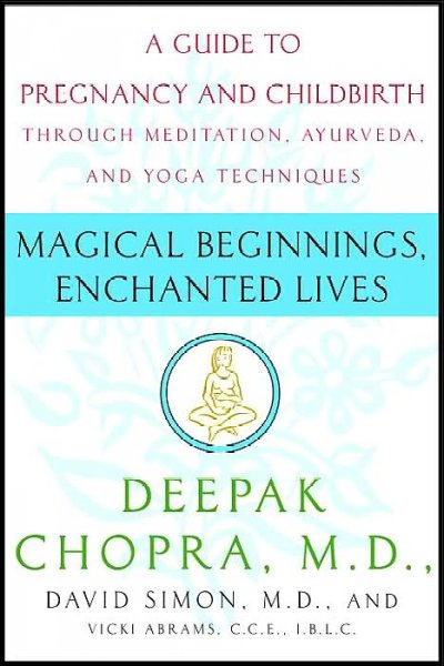 Magical beginnings, enchanted lives : [a holistic guide to pregnancy and childbirth] / Deepak Chopra, David Simon, & Vicki Abrams.
