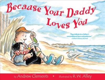 Because your daddy loves you / by Andrew Clements ; illustrated by R.W. Alley.
