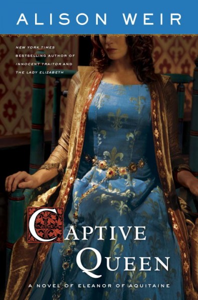 Captive queen : a novel of Eleanor of Aquitane / Alison Weir.