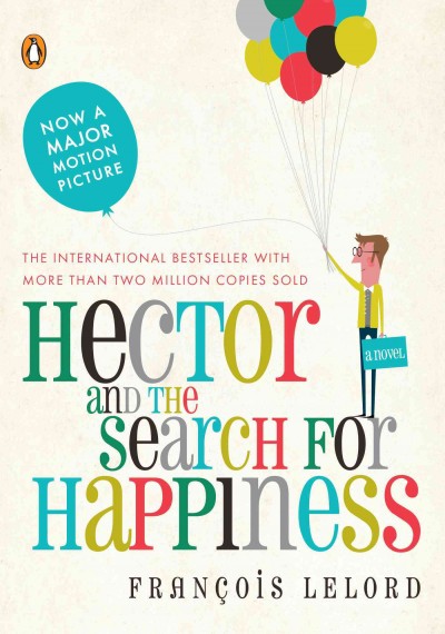 Hector and the search for happiness : a novel / Francois Lelord ; [translated by Lorenza Garcia].