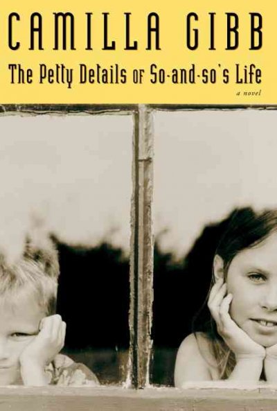 The petty details of so-and-so's life / Camilla Gibb.