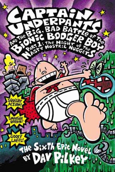 Captain Underpants and the big, bad battle of the Bionic Booger Boy, part 1 : night of the nasty nostril nuggets : the sixth epic novel / by Dav Pilkey. 