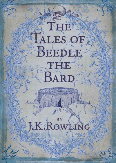 The tales of Beedle the Bard : translated from the original runes by Hermione Granger / by J. K. Rowling.