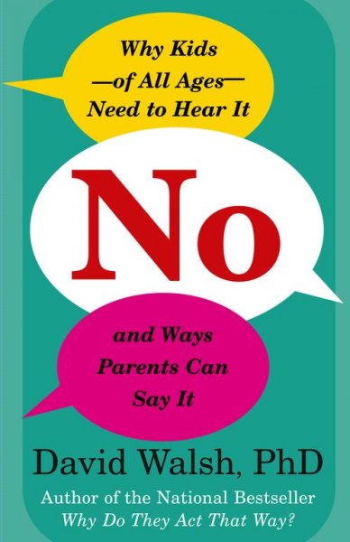 No : why kids--of all ages--need to hear it and ways parents can say it / David Walsh.