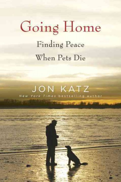 Going home : finding peace when pets die / Jon Katz.
