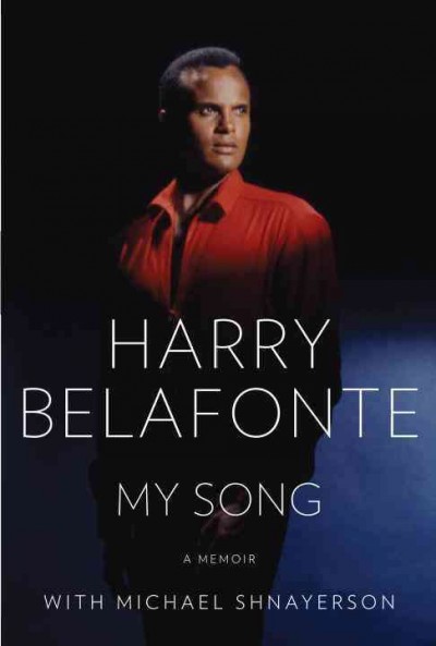 My song : a memoir / Harry Belafonte ; with Michael Shnayerson.