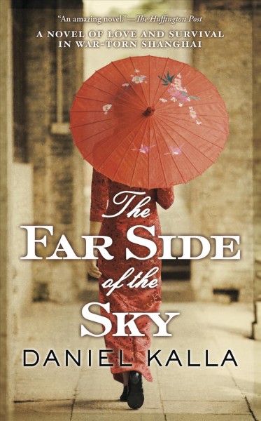 The far side of the sky : a novel of love and death in Shanghai / Daniel Kalla.