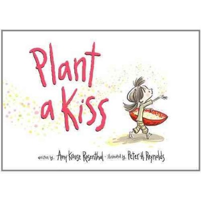 Plant a kiss / written by Amy Krouse Rosenthal ; illustrated by Peter H. Reynolds.