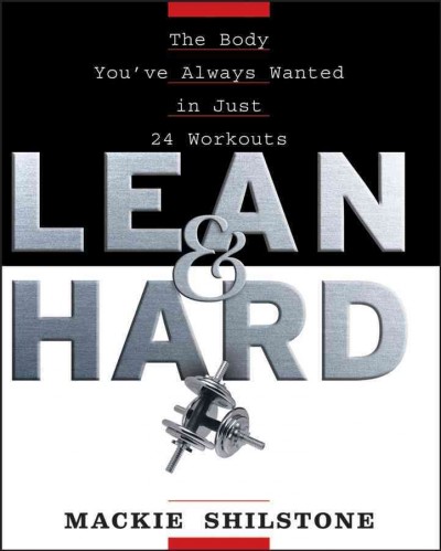 Lean and hard [electronic resource] : the body you've always wanted in just 24 workouts / Mackie Shilstone.