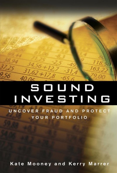 Sound investing [electronic resource] : uncover fraud and protect your portfolio / Kate Mooney and Kerry Marrer.