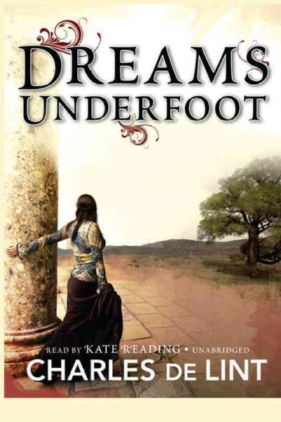 Dreams underfoot [electronic resource] : the Newford collection / Charles De Lint.