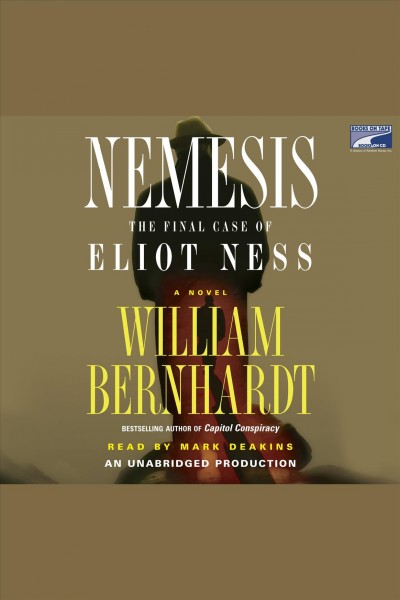 Nemesis [electronic resource] : the final case of Eliot Ness : a novel / William Bernhardt.