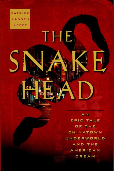 The snakehead [electronic resource] : an epic tale of the Chinatown underworld and the American dream / Patrick Radden Keefe.