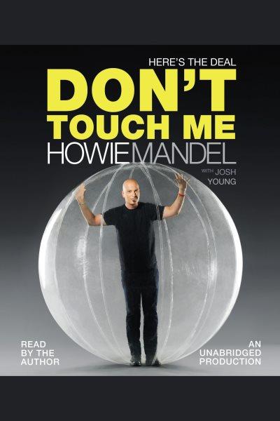 Here's the deal, don't touch me [electronic resource] : Howie Mandel with Josh Young.