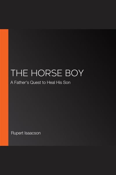 The horse boy [electronic resource] : a father's quest to heal his son / Rupert Isaacson.