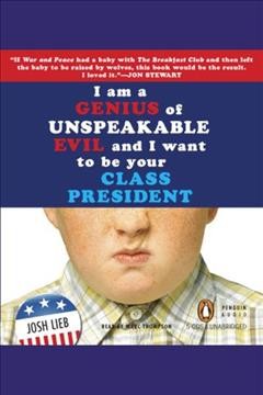 I am a genius of unspeakable evil and I want to be your class president [electronic resource] / Josh Lieb.