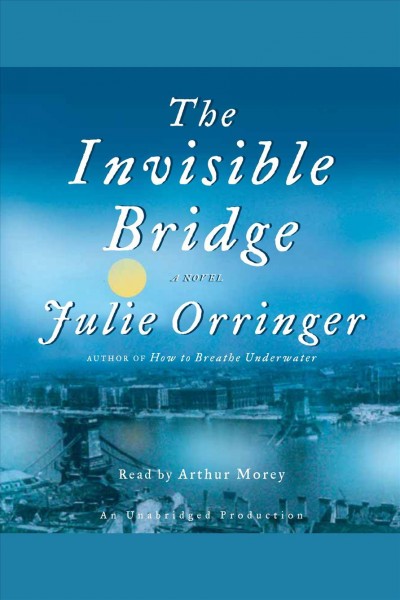 The invisible bridge [electronic resource] : [a novel] / Julie Orringer.