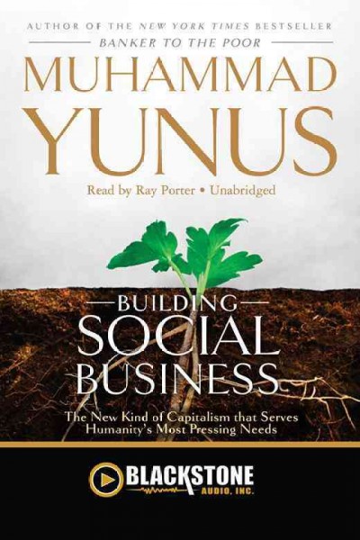 Building social business [electronic resource] : [the new kind of capitalism that serves humanity's most pressing needs] / by Muhammad Yunus.