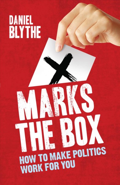 X marks the box [electronic resource] : how to make politics work for you / Daniel Blythe, Martin Bell.