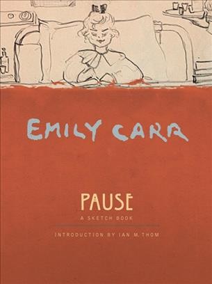 Pause [electronic resource] : a sketch book / Emily Carr ; introduction by Ian M. Thom.
