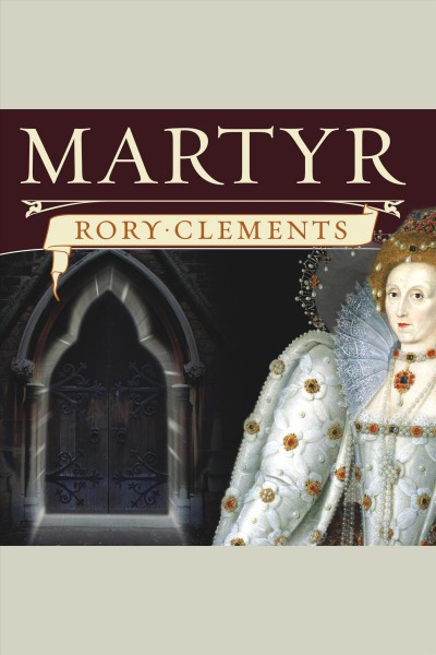 Martyr [electronic resource] : an Elizabethan thriller / Rory Clements.