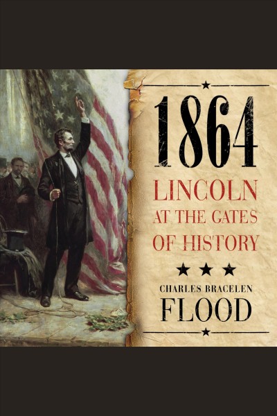 1864 [electronic resource] : Lincoln at the gates of history / Charles Bracelen Flood.