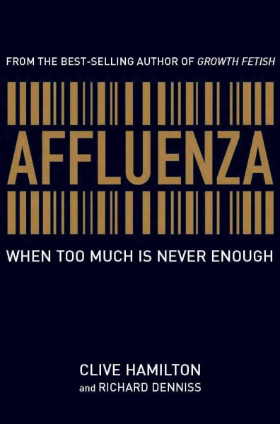 Affluenza [electronic resource] : when too much is never enough / Clive Hamilton and Richard Denniss.
