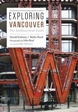 Exploring Vancouver : the architectural guide / Harold Kalman & Robin Ward ; photographs by John Roaf ; foreword by Mike Harcourt ; endorsed by the Royal Architectural Institute of Canada.
