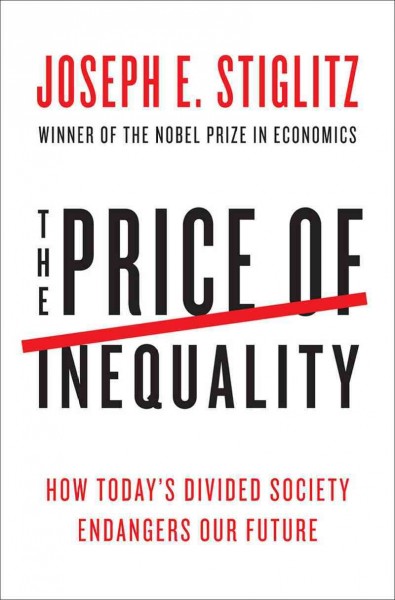 The price of inequality : [how today's divided society endangers our future] / Joseph E. Stiglitz.
