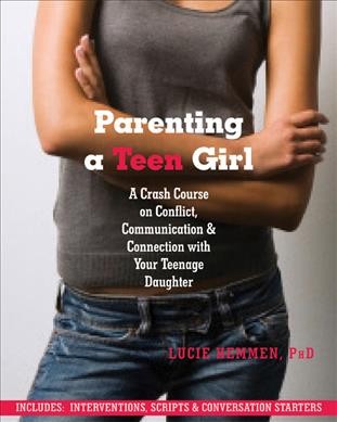 Parenting a teen girl : a crash course on conflict, communication & connection with your teenage daughter / Lucie Hemmen.