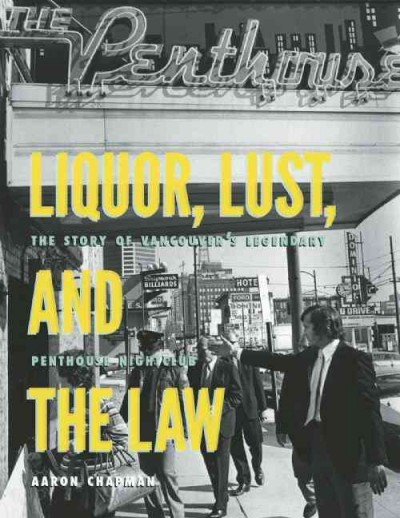 Liquor, lust, and the law : the story of Vancouver's legendary Penthouse nightclub / Aaron Chapman.