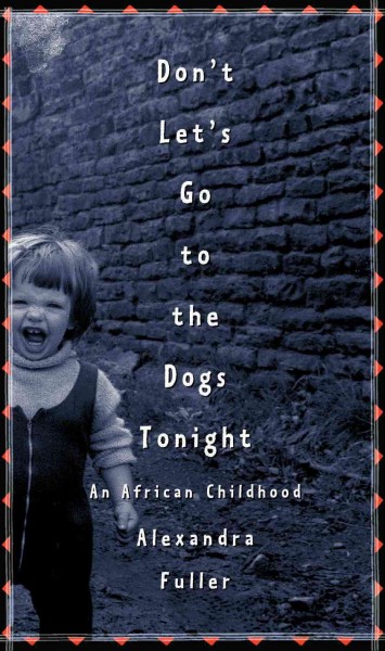 Don't let's go to the dogs tonight [electronic resource] : an African childhood / Alexandra Fuller.