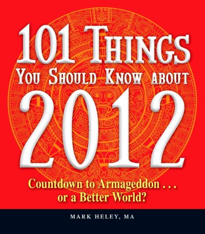 101 things you should know about 2012 [electronic resource] : countdown to armageddon or a better world? / Mark Heley.
