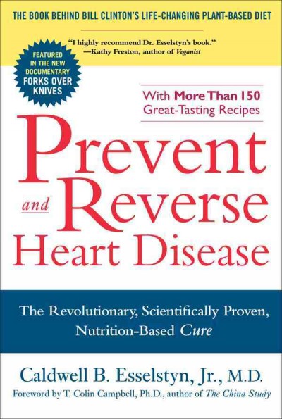 Prevent and reverse heart disease [electronic resource] : the revolutionary, scientifically proven, nutrition-based cure / Caldwell B. Esselstyn, Jr.
